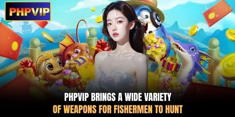 PHPVIP brings a wide variety of weapons for fishermen to hunt PHPVIP brings a wide variety of weapons for fishermen to hunt